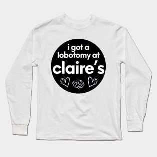 i got a lobotomy at claires Long Sleeve T-Shirt